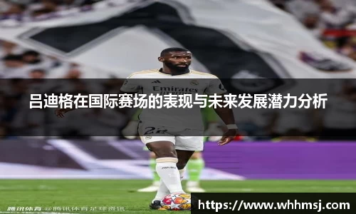 吕迪格在国际赛场的表现与未来发展潜力分析