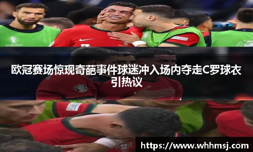 欧冠赛场惊现奇葩事件球迷冲入场内夺走C罗球衣引热议